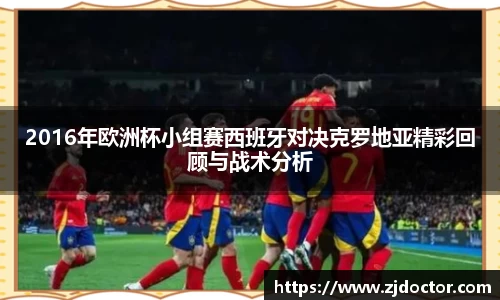 2016年欧洲杯小组赛西班牙对决克罗地亚精彩回顾与战术分析